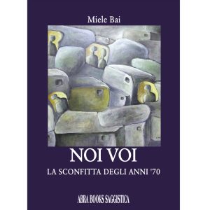 Miele Bai, NOI VOI - LA SCONFITTA DEGLI ANNI '70 – Saggistica
