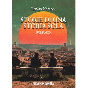 Renato Nardoni, STORIE DI UNA STORIA SOLA - Romanzo