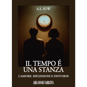 A. S. Sow, IL TEMPO È UNA STANZA - L'Amore: riflessioni e dintorni - Narrativa