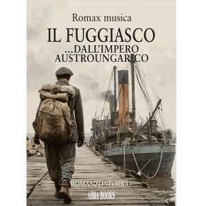 Romax musica, IL FUGGIASCO …DALL’IMPERO AUSTROUNGARICO - Romanzo storico