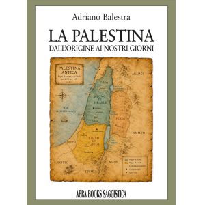 Adriano Balestra, LA PALESTINA - DALL'ORIGINE AI NOSTRI GIORNI - Saggistica